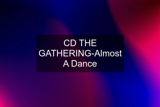 CD THE GATHERING-Almost A Dance