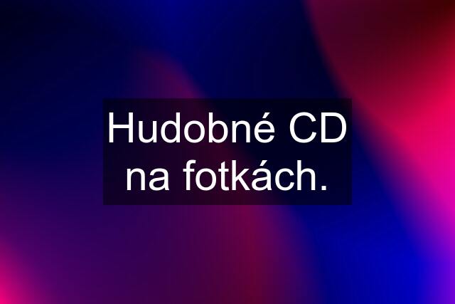 Hudobné CD na fotkách.