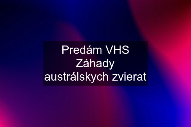 Predám VHS Záhady austrálskych zvierat