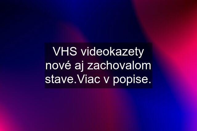 VHS videokazety nové aj zachovalom stave.Viac v popise.