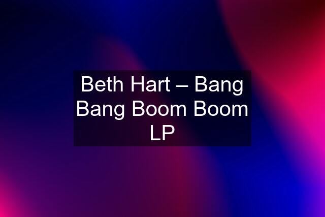 Beth Hart ‎– Bang Bang Boom Boom LP