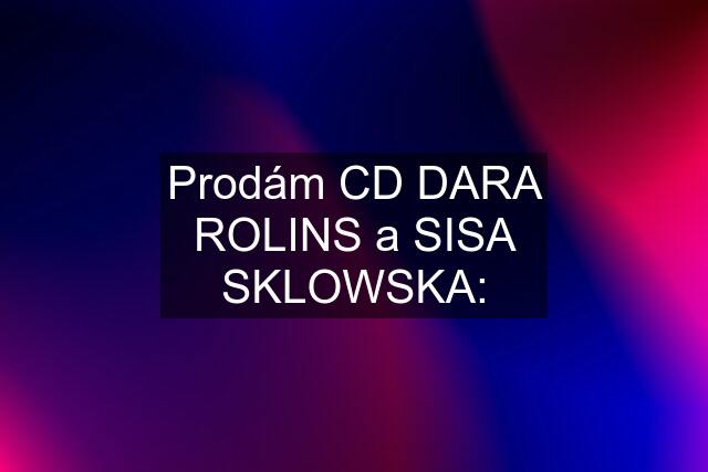 Prodám CD DARA ROLINS a SISA SKLOWSKA: