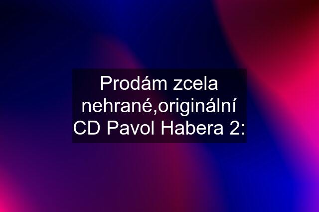 Prodám zcela nehrané,originální CD Pavol Habera 2: