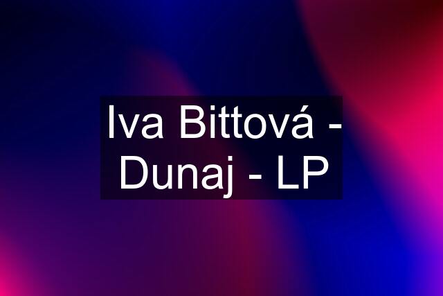 Iva Bittová - Dunaj - LP