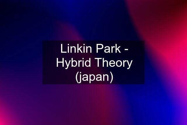 Linkin Park - Hybrid Theory (japan)