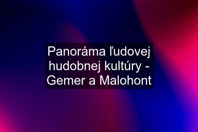 Panoráma ľudovej hudobnej kultúry - Gemer a Malohont