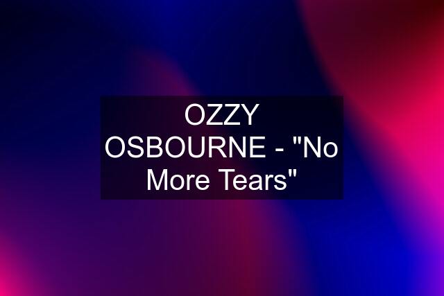 OZZY OSBOURNE - "No More Tears"
