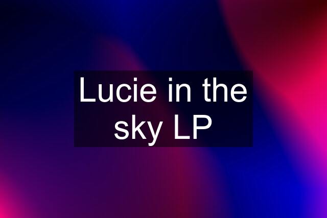 Lucie in the sky LP