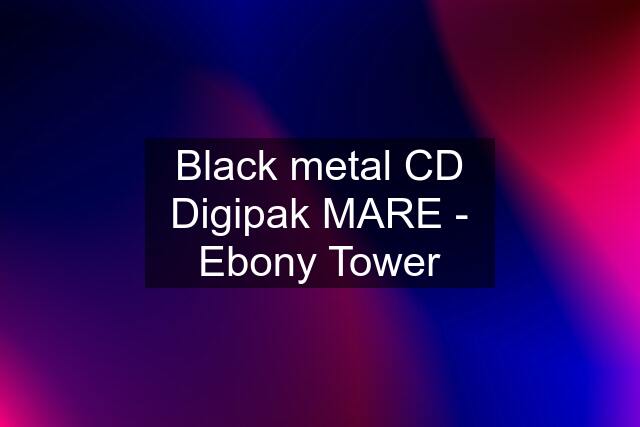 Black metal CD Digipak MARE - Ebony Tower