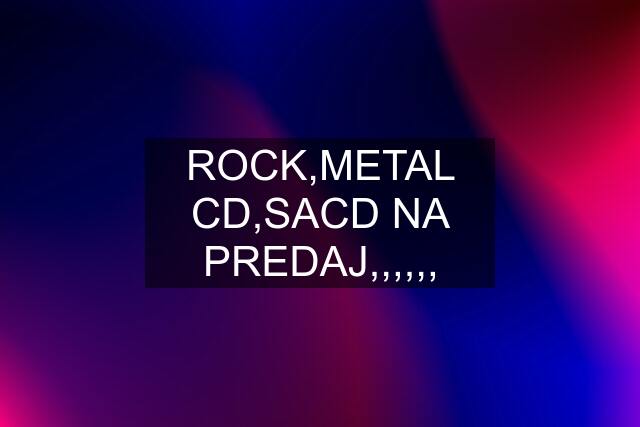 ROCK,METAL CD,SACD NA PREDAJ,,,,,,