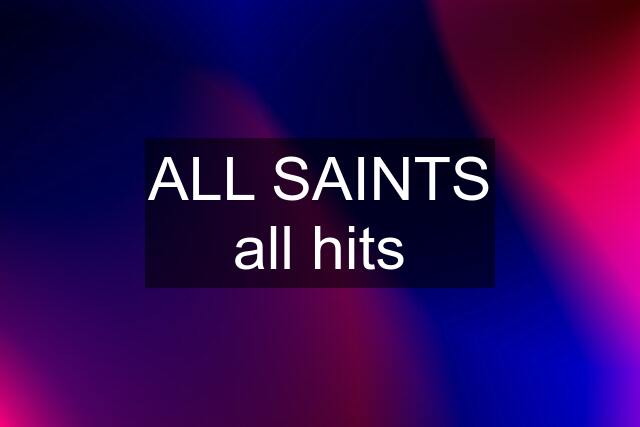 ALL SAINTS all hits