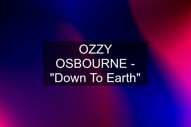 OZZY OSBOURNE - "Down To Earth"