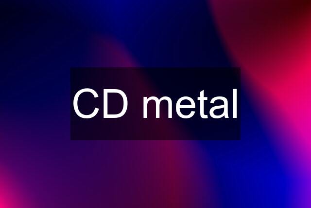 CD metal