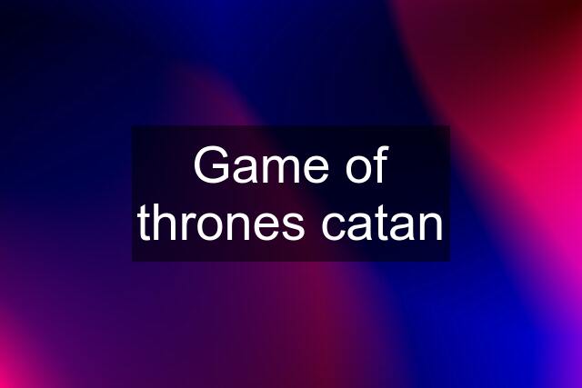 Game of thrones catan