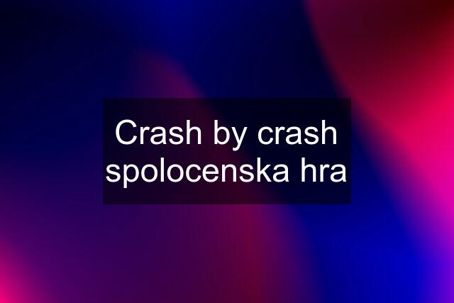 Crash by crash spolocenska hra