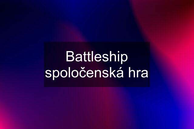 Battleship spoločenská hra