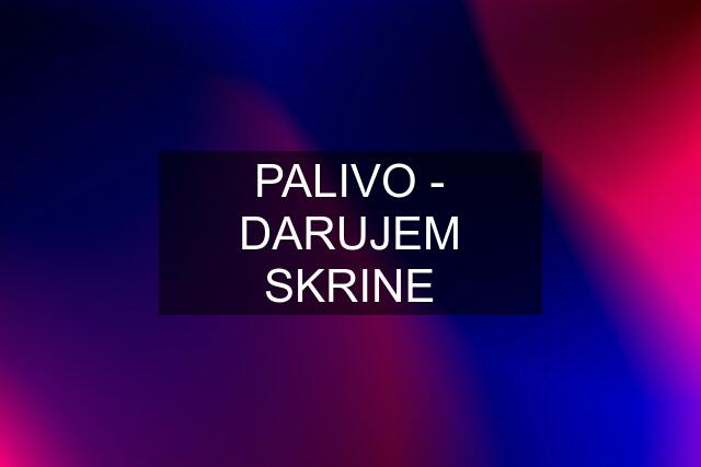 PALIVO - DARUJEM SKRINE