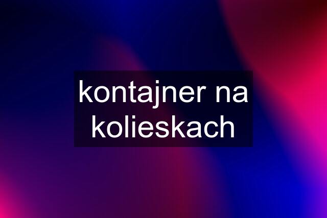 kontajner na kolieskach