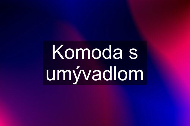 Komoda s umývadlom