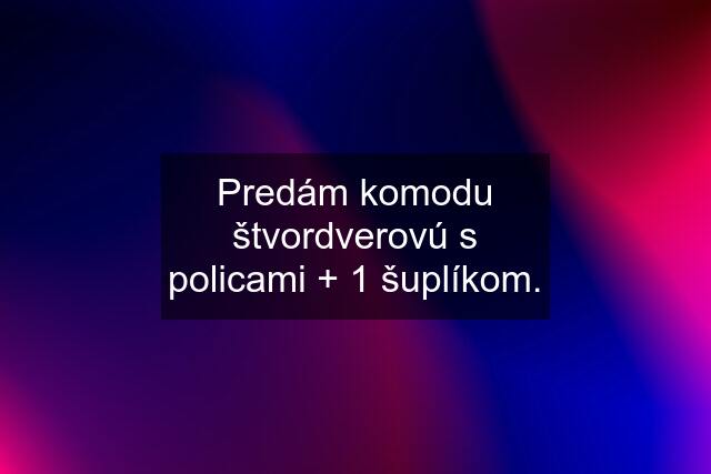 Predám komodu štvordverovú s policami + 1 šuplíkom.