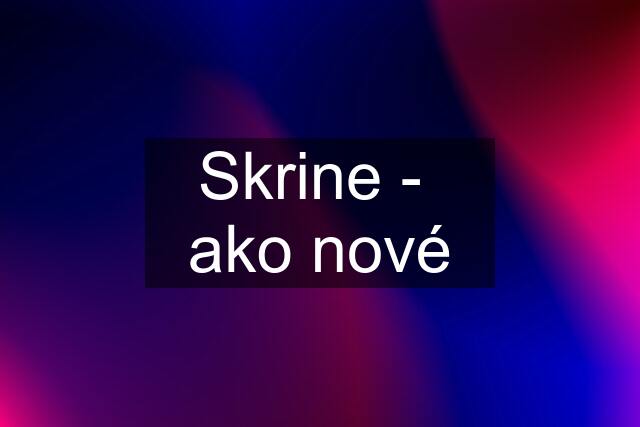 Skrine -  ako nové