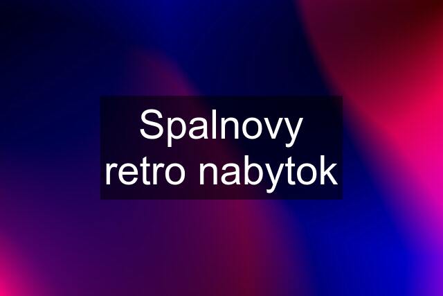 Spalnovy retro nabytok