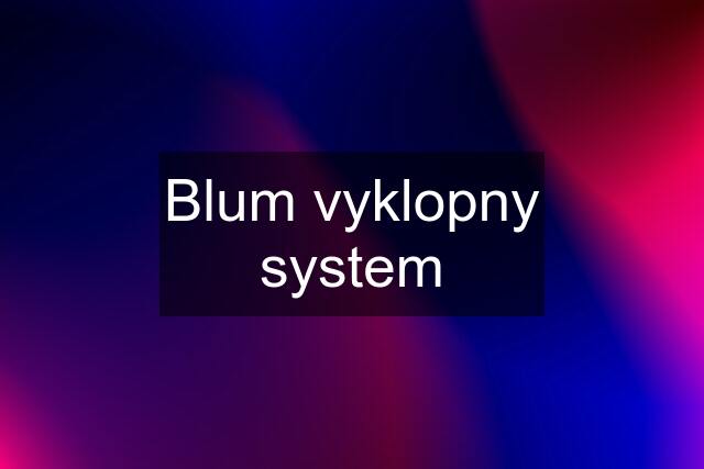 Blum vyklopny system