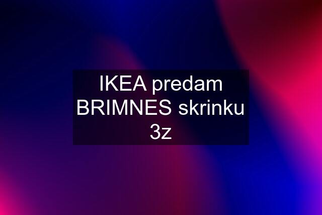 IKEA predam BRIMNES skrinku 3z