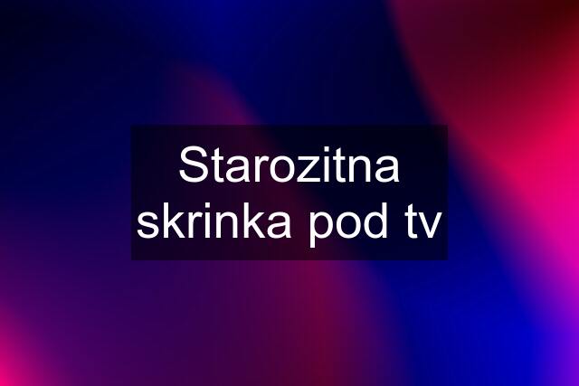 Starozitna skrinka pod tv