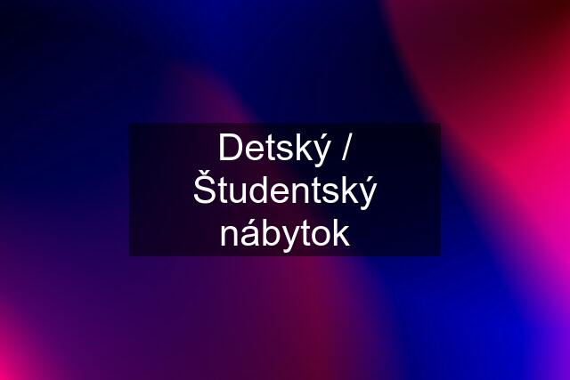 Detský / Študentský nábytok