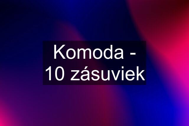 Komoda - 10 zásuviek