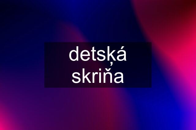 detsķá skriňa