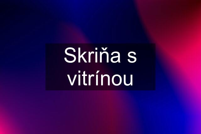 Skriňa s vitrínou