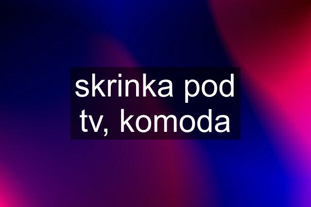 skrinka pod tv, komoda