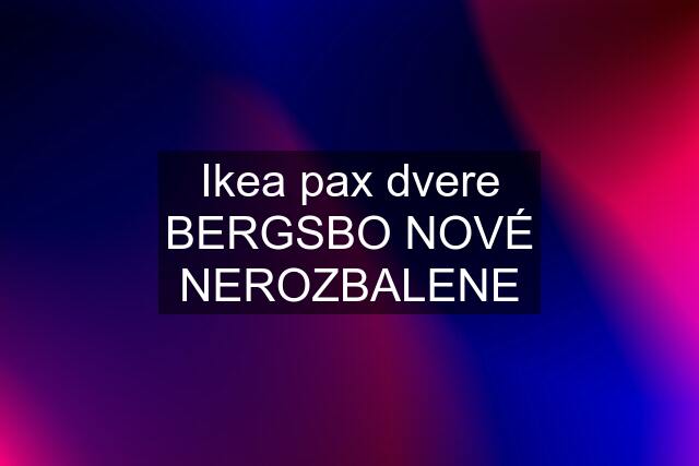 Ikea pax dvere BERGSBO NOVÉ NEROZBALENE