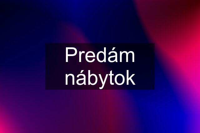 Predám nábytok