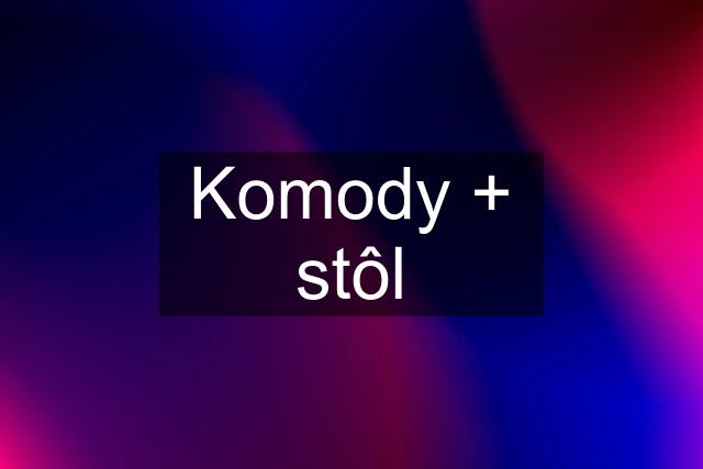 Komody + stôl