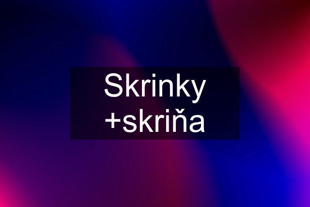 Skrinky +skriňa