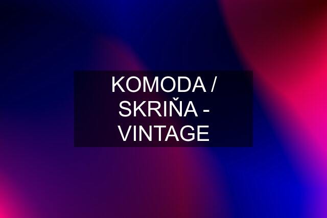 KOMODA / SKRIŇA - VINTAGE