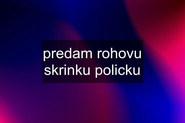 predam rohovu skrinku policku