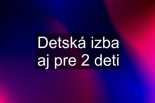 Detská izba aj pre 2 deti