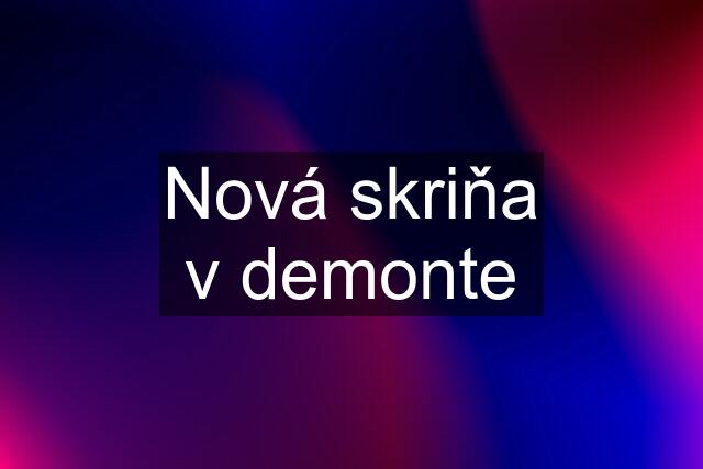 Nová skriňa v demonte