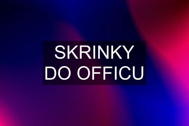 SKRINKY DO OFFICU