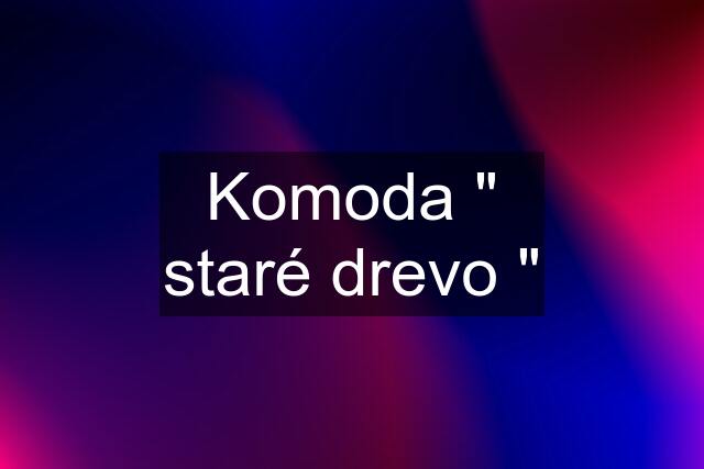 Komoda " staré drevo "