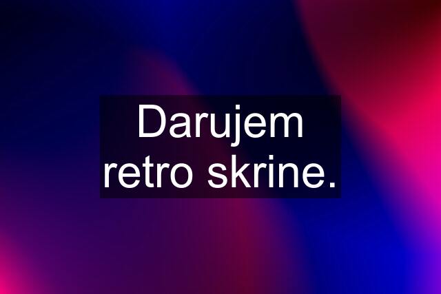 Darujem retro skrine.