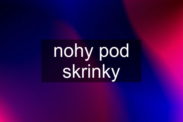 nohy pod skrinky