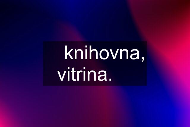 ⭐ knihovna, vitrina. ⭐