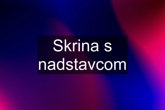 Skrina s nadstavcom