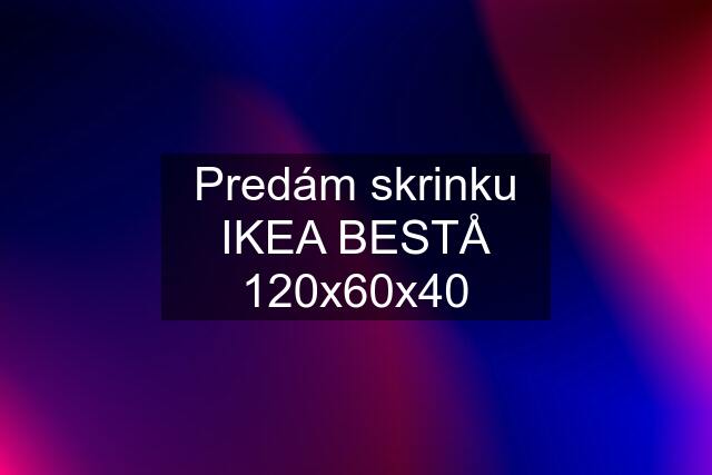 Predám skrinku IKEA BESTÅ 120x60x40