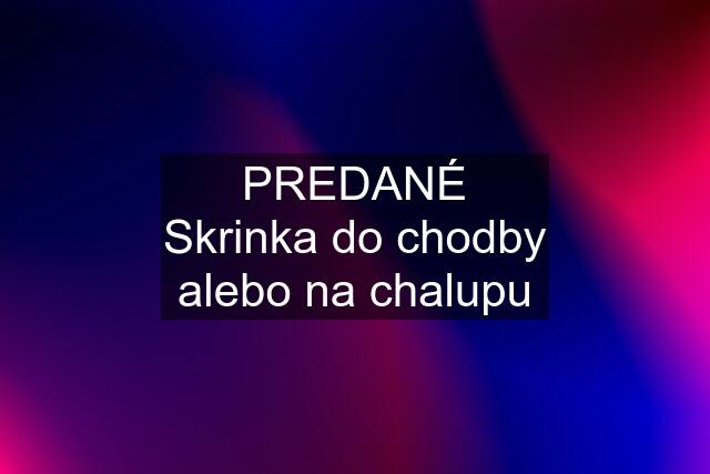 PREDANÉ Skrinka do chodby alebo na chalupu